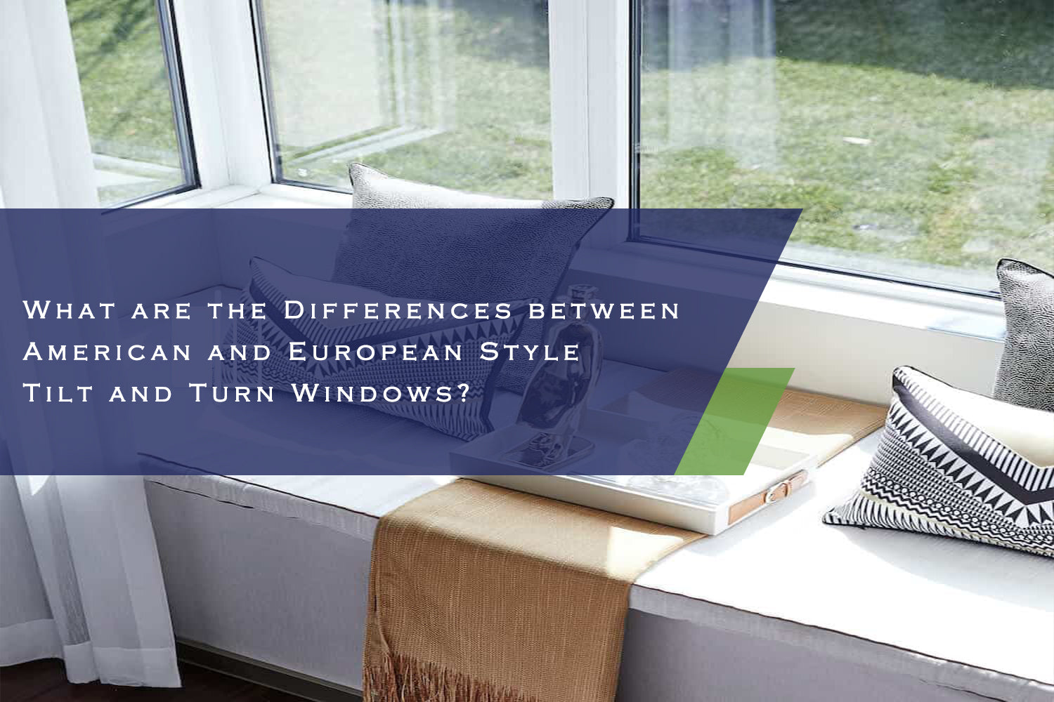 What are the Differences between American and European Style Tilt and Turn Windows?